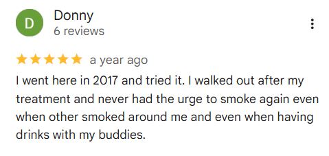 Donny
6 reviews
a year ago
I went here in 2017 and tried it. I walked out after my treatment and never had the urge to smoke again even when other smoked around me and even when having drinks with my buddies.
